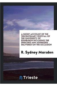 Short Account of the Tercentenary Festival of the University of Edinburgh Including the Speeches and Addresses Delivered on the Occasion
