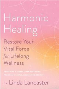 Harmonic Healing: Restore Your Vital Force for Lifelong Wellness