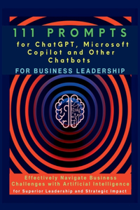 111 Prompts for ChatGPT, Microsoft Copilot and Other Chatbots for Business Leadership