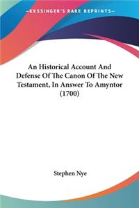 Historical Account And Defense Of The Canon Of The New Testament, In Answer To Amyntor (1700)