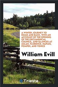 A Winter Journey to Rome and Back, with an Account of the Opening of the Oecumenical Council, and Glances at Milan, Florence, Naples, Pompeii, and Ven