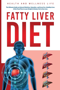 Fatty Liver Diet: The Ultimate Guide on Natural Medicine, Remedies, and Cures for a Healthy Liver. A Diet Meal Plan to Lose Weight & Reduce Fat in the Liver.: The Ult