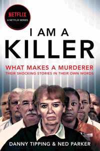 I Am a Killer: What Makes a Murderer, Their Shocking Stories in Their O