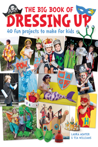 Big Book of Dressing Up: 40 Fun Projects to Make with Kids