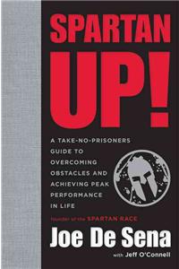 Spartan Up!: A Take-No-Prisoners Guide to Overcoming Obstacles and Achieving Peak Performance in Life