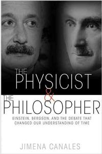 Physicist & the Philosopher: Einstein, Bergson, and the Debate That Changed Our Understanding of Time