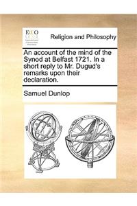 An account of the mind of the Synod at Belfast 1721. In a short reply to Mr. Dugud's remarks upon their declaration.