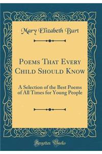 Poems That Every Child Should Know: A Selection of the Best Poems of All Times for Young People (Classic Reprint)