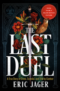 Last Duel: A True Story of Crime, Scandal, and Trial by Combat