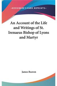 Account of the Life and Writings of St. Irenaeus Bishop of Lyons and Martyr