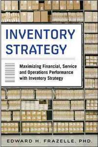 Inventory Strategy: Maximizing Financial, Service and Operations Performance with Inventory Strategy: Maximizing Financial, Service, and Operations Performance With Inventory Strategy