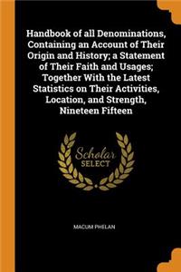 Handbook of All Denominations, Containing an Account of Their Origin and History; A Statement of Their Faith and Usages; Together with the Latest Statistics on Their Activities, Location, and Strength, Nineteen Fifteen