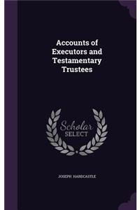 Accounts of Executors and Testamentary Trustees