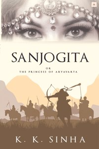 Sanjogita: Or The Princess of Aryavarta - A Historical Fiction Novel