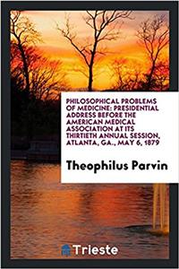 Philosophical problems of medicine: Presidential Address Before the American Medical Association at its thirtieth annual session, Atlanta, GA., May 6,