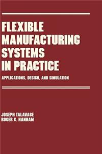 Flexible Manufacturing Systems in Practice: Design: Analysis and Simulation