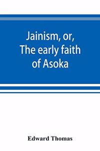 Jainism, or, The early faith of Asoka: with illus. of the ancient religions of the East, from the pantheon of the Indo-Scythians; to which is prefixed a notice on Bactrian coins and India