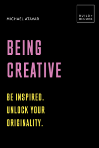 Being Creative: Be inspired. Unlock your originality: 20 Thought-Provoking Lessons