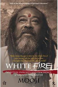 White Fire: Spiritual Insights and Teachings of Advaita Zen Master Mooji