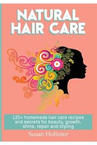 Natural Hair Care: 125+ Homemade Hair Care Recipes And Secrets For Beauty, Growth, Shine, Repair and Styling