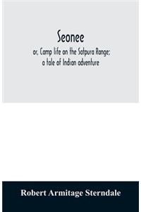 Seonee; or, Camp life on the Satpura Range; a tale of Indian adventure