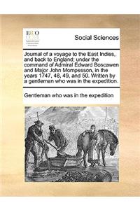 Journal of a voyage to the East Indies, and back to England; under the command of Admiral Edward Boscawen and Major John Mompesson, in the years 1747, 48, 49, and 50. Written by a gentleman who was in the expedition.