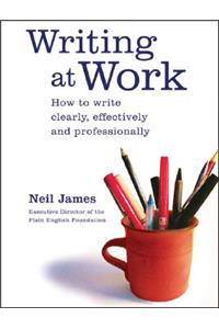 Writing at Work: How to Write Clearly, Effectively and Professionally