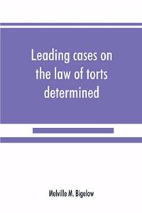 Leading cases on the law of torts determined by the courts of America and England