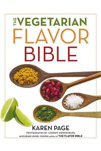 The Vegetarian Flavor Bible : The Essential Guide to Culinary Creativity with Vegetables, Fruits, Grains, Legumes, Nuts, Seeds, and More, Based on the Wisdom of Leading American Chefs: The Essential Guide to Culinary Creativity with Vegetables, Fruits, Grains, Legumes, Nuts, Seeds, and More, Based on the Wisdom of Leading American 