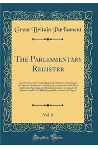 The Parliamentary Register, Vol. 6: Or, History of the Proceedings and Debates of the Houses of Lords and Commons, Containing an Account of the Most Interesting Speeches and Motions; Accurate Copies of All Protests, and of the Most Remarkable Lette