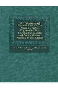 The Panama Canal; Pictorial View of the World's Greatest Engineering Feat Linking the Atlantic and Pacific Oceans