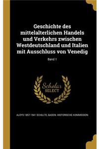 Geschichte des mittelalterlichen Handels und Verkehrs zwischen Westdeutschland und Italien mit Ausschluss von Venedig; Band 1