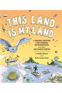 This Land Is My Land: A Graphic History of Big Dreams, Micronations, and Other Self-Made States (Graphic Novel, World History Books, Nonfiction Graphic Novels)