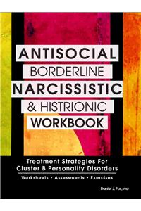 Antisocial, Borderline, Narcissistic and Histrionic Workbook