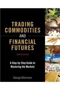 Trading Commodities and Financial Futures: A Step-By-Step Guide to Mastering the Markets