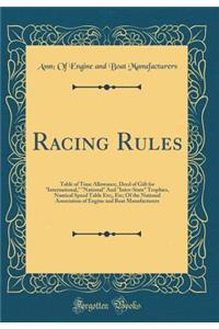 Racing Rules: Table of Time Allowance, Deed of Gift for International, National and Inter-State Trophies, Nautical Speed Table Etc;, Etc; Of the National Association of Engine and Boat Manufacturers (Classic Reprint)