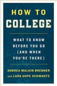 How to College: What to Know Before You Go (and When You're There)