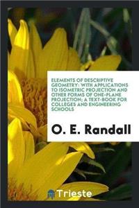 Elements of Descriptive Geometry, with Applications to Isometric Projection and Other Forms of One-Plane Projection; A Text-Book for Colleges and Engineering Schools