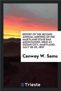 Report of the Second Annual Meeting of the Maryland State Bar Association, Held at Ocean City, Maryland, July 28-29, 1897