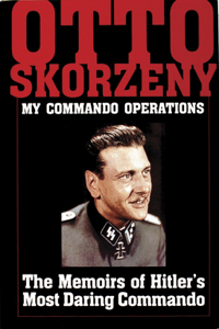 Otto Skorzeny: My Commando Operations