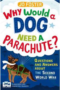 Why Would A Dog Need A Parachute? Questions and answers about the Second World War: Questions and Answers about the Second World War