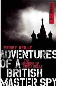 Adventures of a British Master Spy: The Memoirs of Sydney Reilly