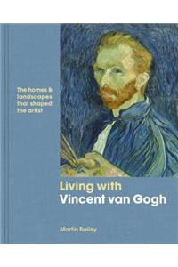 Living with Vincent Van Gogh: The Homes and Landscapes That Shaped the Artist