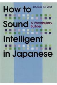 How to Sound Intelligent in Japanese: A Vocabulary Builder: A Vocabulary Builder