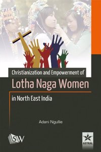 Christianization And Empowerment Of Lotha Naga Women In North East India