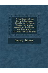 A Handbook of the Cornish Language: Chiefly in Its Latest Stages, with Some Account of Its History and Literature - Primary Source Edition