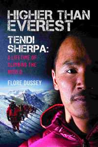 Higher Than Everest: Tendi Sherpa: A Lifetime of Climbing the World