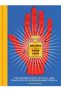 Recipes for Good Luck: The Superstitions, Rituals, and Practices of Extraordinary People (Illustrated Good Luck Gift, Habits and Routines of Successful People Book)