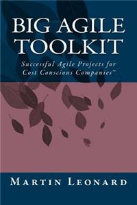 Big Agile Toolkit: Successful Agile Projects for Cost Conscious Companies(TM)