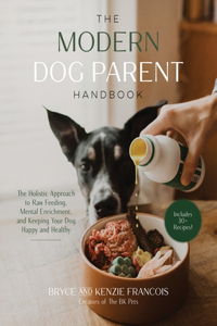 Modern Dog Parent Handbook: The Holistic Approach to Raw Feeding, Mental Enrichment and Keeping Your Dog Happy and Healthy